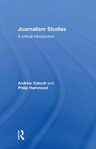 Journalism Studies: A Critical Introduction (9780415554305) by Calcutt, Andrew; Hammond, Philip