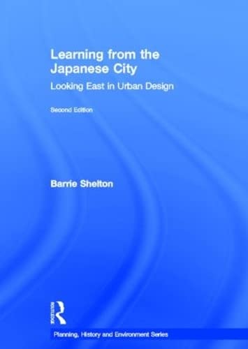 Learning from the Japanese City: Looking East in Urban Design (Planning, History and Environment Series) (9780415554398) by Shelton, Barrie