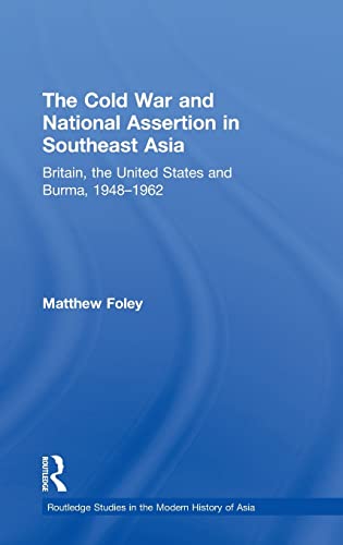 Imagen de archivo de The Cold War and National Assertion in Southeast Asia: Britain, the United States and Burma, 19481962 (Routledge Studies in the Modern History of Asia) a la venta por Chiron Media