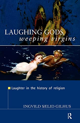 Laughing Gods, Weeping Virgins : Laughter in the History of Religion - Gilhus, Ingvild Saelid