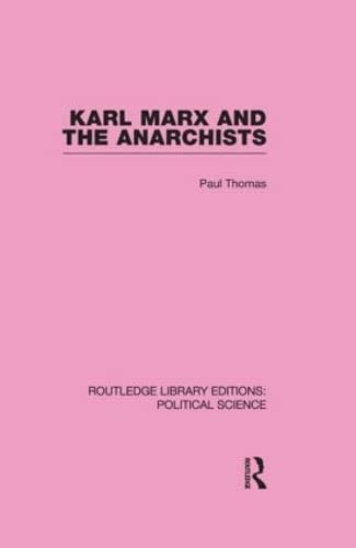 Karl Marx and the Anarchists Library Editions: Political Science Volume 60 - Thomas, Paul