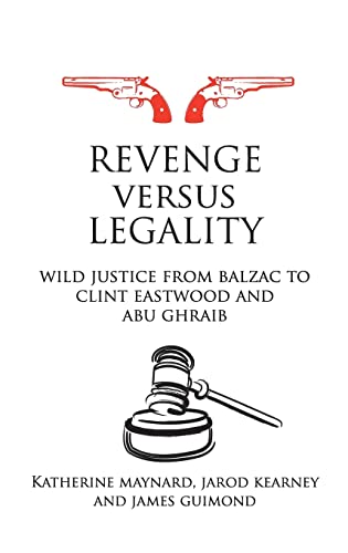 9780415560160: Revenge versus Legality: Wild Justice from Balzac to Clint Eastwood and Abu Ghraib (Birkbeck Law Press)