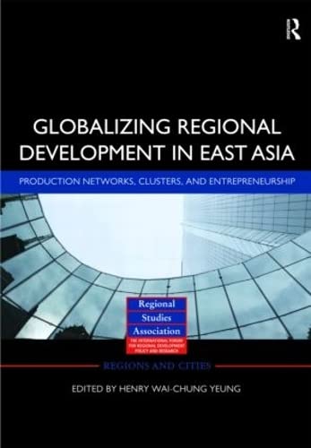 9780415560535: Globalizing Regional Development in East Asia: Production Networks, Clusters, and Entrepreneurship (Regions and Cities)
