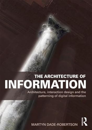 Beispielbild fr The Architecture of Information: Architecture, Interaction Design and the Patterning of Digital Information zum Verkauf von Reuseabook