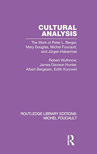 Cultural Analysis: The Work of Peter L. Berger, Mary Douglas, Michel Foucault, and JÃ¼rgen Habermas (Routledge Library Editions: Michel Foucault) (9780415561983) by Wuthnow, Robert; Hunter, James Davison; Bergesen, Albert J.; Kurzweil, Edith