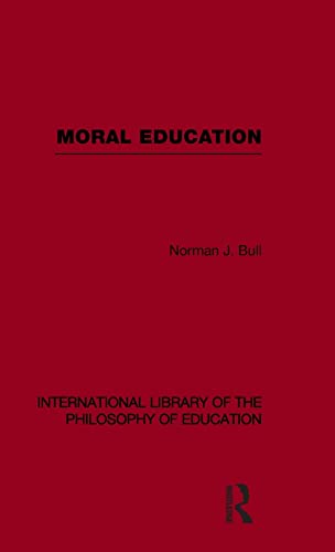 Moral Education (International Library of the Philosophy of Education Volume 4) (9780415562720) by Bull, Norman J.