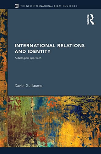 International Relations and Identity: A Dialogical Approach (New International Relations) (9780415564069) by Guillaume, Xavier