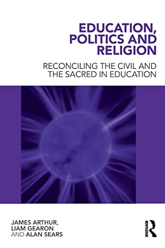 Education, Politics and Religion: Reconciling the Civil and the Sacred in Education (9780415565493) by Arthur, James