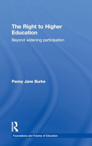 The Right to Higher Education: Beyond widening participation (Foundations and Futures of Education) (9780415568234) by Burke, Penny