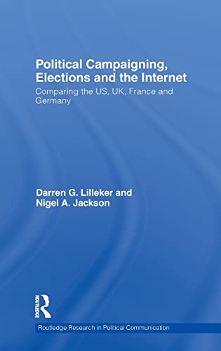 Political Campaigning, Elections and the Internet: Comparing the US, UK, France and Germany (Routledge Research in Political Communication) (9780415572187) by Lilleker, Darren; Jackson, Nigel