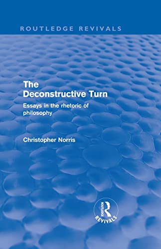 The Deconstructive Turn (Routledge Revivals): Essays in the Rhetoric of Philosophy (9780415572446) by Norris, Christopher