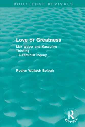 9780415572842: Love or Greatness (Routledge Revivals): Max Weber and Masculine Thinking