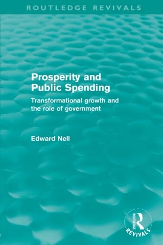 Prosperity and Public Spending (Routledge Revivals): Transformational Growth and the Role of Government (9780415572880) by Nell, Edward