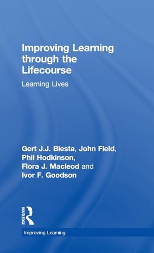 Improving Learning through the Lifecourse: Learning Lives (9780415573726) by Biesta, Gert; Field, John; Hodkinson, Phil; Macleod, Flora J.; Goodson, Ivor F.