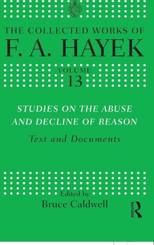 9780415573832: Studies on the Abuse and Decline of Reason: Text and Documents: 13 (The Collected Works of F.A. Hayek)