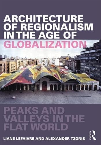 Architecture of Regionalism in the Age of Globalization: Peaks and Valleys in the Flat World (9780415575799) by Lefaivre, Liane; Tzonis, Alexander