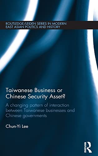 Stock image for Taiwanese Business or Chinese Security Asset: A changing pattern of interaction between Taiwanese businesses and Chinese governments (Routledge/Leiden . East Asian Politics, History and Media) for sale by Chiron Media