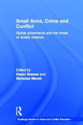 Stock image for Small Arms, Crime and Conflict: Global Governance and the Threat of Armed Violence (Routledge Studies in Peace and Conflict Resolution) for sale by WorldofBooks