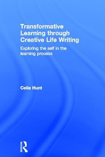 Transformative Learning through Creative Life Writing: Exploring the self in the learning process (9780415578431) by Hunt, Celia