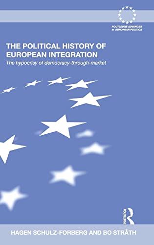 9780415578837: The Political History of European Integration: The Hypocrisy of Democracy-Through-Market (Routledge Advances in European Politics)