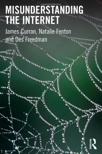 Misunderstanding the Internet (Communication and Society) (9780415579568) by Curran, James; Fenton, Natalie; Freedman, Des