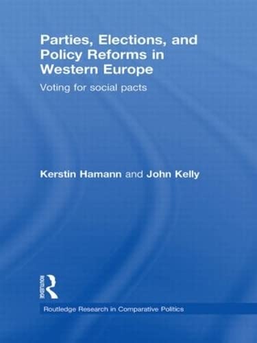 Parties, Elections, and Policy Reforms in Western Europe: Voting for Social Pacts (Routledge Research in Comparative Politics) (9780415581950) by Hamann, Kerstin; Kelly, John