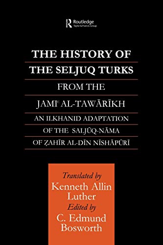Stock image for THE HISTORY OF THE SELJUQ TURKS FROM THE JAMI AL-TAWARIKH: AN ILKHANID ADAPTATION OF THE SALJUQ-NAMA OF ZAHIR AL-DIN NISHAPURI for sale by Second Story Books, ABAA
