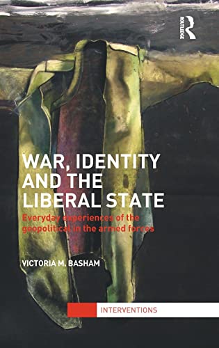 War, Identity and the Liberal State: Everyday Experiences of the Geopolitical in the Armed Forces - Basham, Victoria (Author)