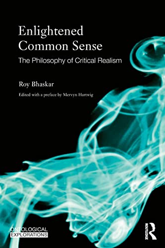 Enlightened Common Sense (Ontological Explorations (Routledge Critical Realism)) (9780415583794) by Bhaskar, Roy