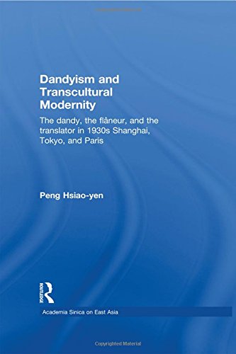 9780415584289: Dandyism and Transcultural Modernity: The Dandy, the Flaneur, and the Translator in 1930s Shanghai, Tokyo, and Paris (Academia Sinica on East Asia)