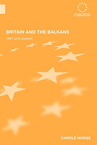 Britain and the Balkans: 1991 until the Present (Routledge Advances in European Politics)
