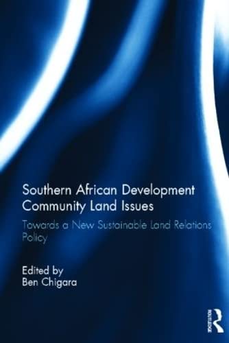 Southern African Development Community Land Issues: Towards a New Sustainable Land Relations Policy - Chigara, Ben (Editor)