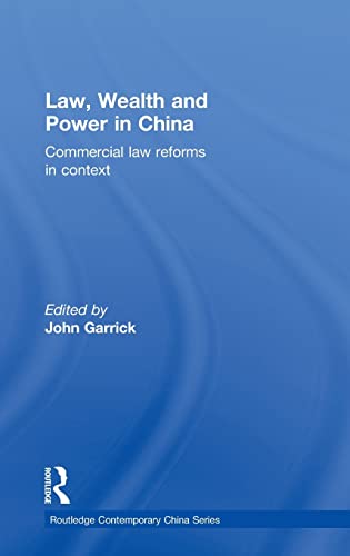 Law, Wealth and Power in China: Commercial Law Reforms in Context (Routledge Contemporary China Series) - Garrick, John