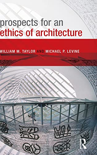 Prospects for an Ethics of Architecture (9780415589710) by Taylor, William M.; Levine, Michael P.