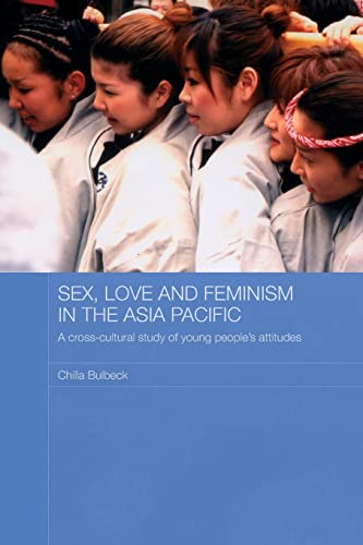 9780415590372: Sex, Love and Feminism in the Asia Pacific: A Cross-Cultural Study of Young People's Attitudes