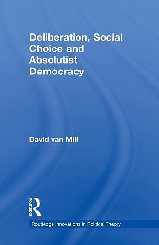 Beispielbild fr Deliberation, Social Choice and Absolutist Democracy zum Verkauf von Blackwell's