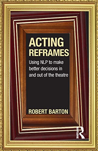 Beispielbild fr Acting Reframes: Using NLP to Make Better Decisions In and Out of the Theatre zum Verkauf von Blackwell's