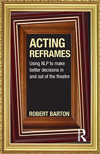 Imagen de archivo de Acting Reframes: Using NLP to Make Better Decisions In and Out of the Theatre a la venta por Blackwell's