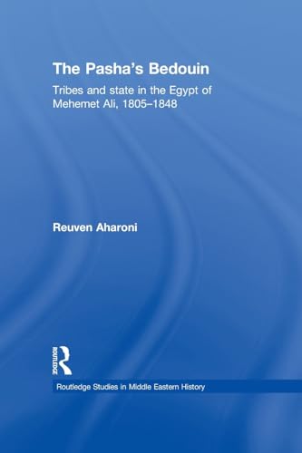 The Pasha's Bedouin: Tribes and State in the Egypt of Mehemet Ali, 1805-1848 (Routledge Studies in Middle Eastern History) (9780415595049) by Aharoni, Reuven