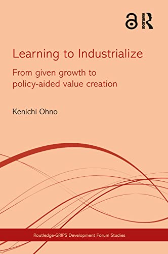 Imagen de archivo de Learning to Industrialize: From Given Growth to Policy-aided Value Creation (Routledge-GRIPS Development Forum Studies) a la venta por Chiron Media