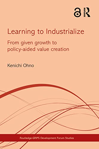 Stock image for Learning to Industrialize: From Given Growth to Policy-aided Value Creation (Routledge-GRIPS Development Forum Studies) for sale by Chiron Media