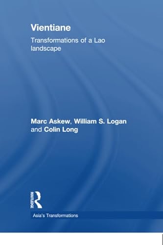 Vientiane: Transformations of a Lao landscape (Routledge Studies in Asia's Transformations) (9780415596626) by Askew, Marc; Long, Colin; Logan, William