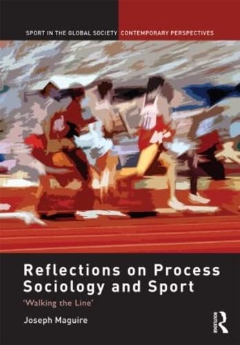 Reflections on Process Sociology and Sport: 'Walking the Line' (Sport in the Global Society â€“ Contemporary Perspectives) (9780415598033) by Maguire, Joseph