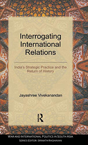 Stock image for Interrogating International Relations: India's Strategic Practice and the Return of History (War and International Politics in South Asia) for sale by Chiron Media