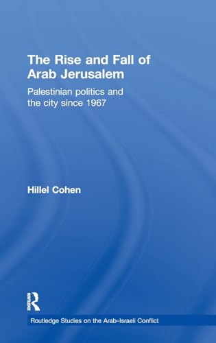 Stock image for The Rise and Fall of Arab Jerusalem: Palestinian Politics and the City since 1967 (Routledge Studies on the Arab-Israeli Conflict) for sale by Chiron Media