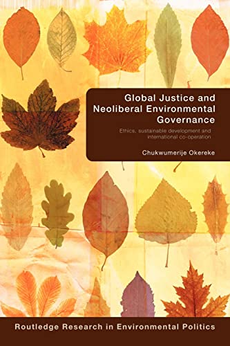 Imagen de archivo de Global Justice and Neoliberal Environmental Governance: Ethics, Sustainable Development and International Co-Operation (Environmental Politics) a la venta por HPB-Emerald