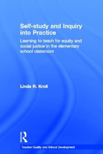 9780415600699: Self-study and Inquiry into Practice: Learning to teach for equity and social justice in the elementary school classroom (Teacher Quality and School Development)