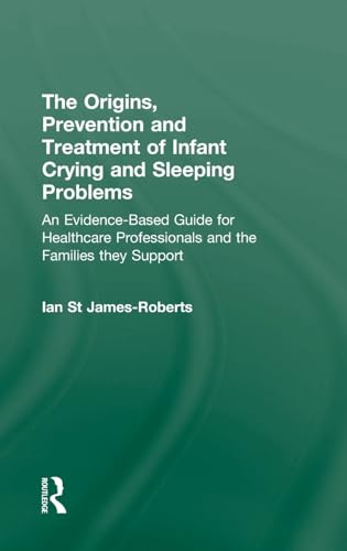 Imagen de archivo de The Origins, Prevention and Treatment of Infant Crying and Sleeping Problems: An Evidence-Based Guide for Healthcare Professionals and the Families They Support a la venta por Chiron Media