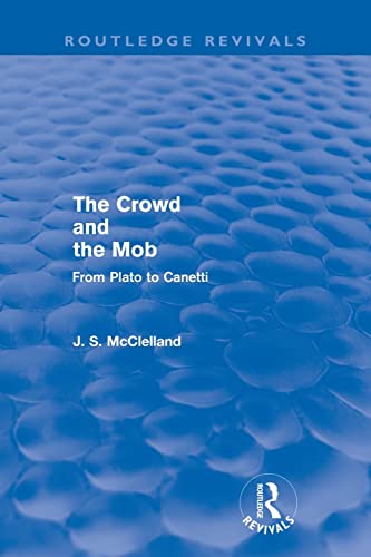 Imagen de archivo de The Crowd and the Mob (Routledge Revivals): From Plato to Canetti a la venta por GF Books, Inc.
