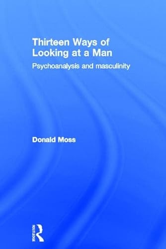 9780415604918: Thirteen Ways of Looking at a Man: Psychoanalysis and Masculinity